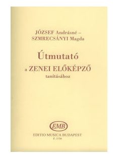   József Andrásné,Szmrecsányi Magda:  Útmutató a Zenei előképző tanításához