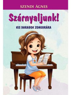 Szárnyaljunk Kis darabok Zongorára Szendi Ágnes