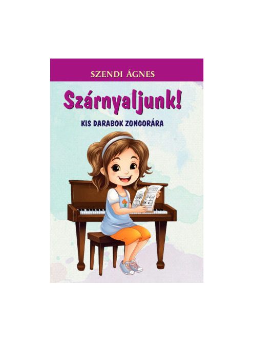 Szárnyaljunk Kis darabok Zongorára Szendi Ágnes